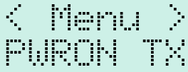 < Menu > PWRON TX